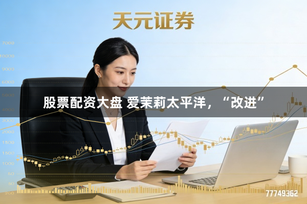 股票配资大盘 爱茉莉太平洋，“改进”