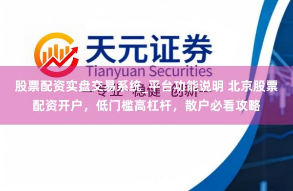 股票配资实盘交易系统_平台功能说明 北京股票配资开户，低门槛高杠杆，散户必看攻略