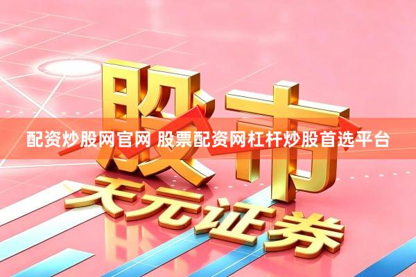 配资炒股网官网 股票配资网杠杆炒股首选平台