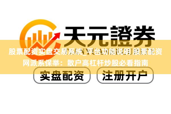 股票配资实盘交易系统_平台功能说明 股票配资网派系保举：散户高杠杆炒股必看指南