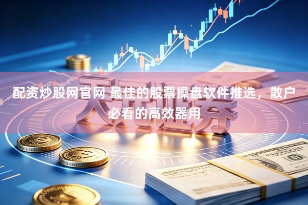 配资炒股网官网 最佳的股票操盘软件推选,散户必看的高效器用